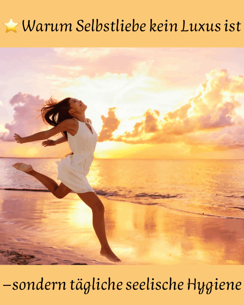 ⭐ warum selbstliebe kein luxus ist – sondern tägliche seelische hygiene